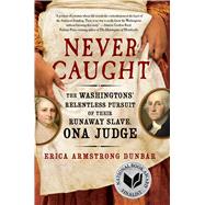 Never Caught The Washingtons' Relentless Pursuit of Their Runaway Slave, Ona Judge by Dunbar, Erica Armstrong, 9781501126390