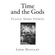 Time and the Gods by Dunsany, Edward John Moreton Drax Plunkett, Baron, 9781507786390