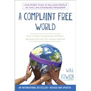 A Complaint Free World How to Stop Complaining and Start Enjoying the Life You Always Wanted by BOWEN, WILL, 9780770436391