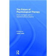 The Future of Psychological Therapy: From Managed Care to Transformational Practice by Lees; John, 9781138886391