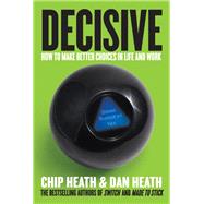 Decisive: How to Make Better Choices in Life and Work by Heath, Chip; Heath, Dan, 9780307956392