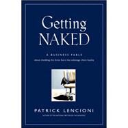 Getting Naked : A Business Fable about Shedding the Three Fears That Sabotage Client Loyalty by Lencioni, Patrick M., 9780787976392