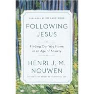 Following Jesus Finding Our Way Home in an Age of Anxiety by Nouwen, Henri J. M.; Rohr, Richard; Earnshaw, Gabrielle, 9781101906392