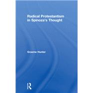 Radical Protestantism in Spinoza's Thought by Hunter,Graeme, 9781138256392