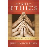 Family Ethics: Practices for Christians by Rubio, Julie Hanlon, 9781589016392