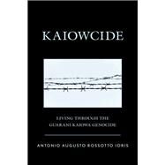 Kaiowcide Living through the Guarani-Kaiowa Genocide by Ioris, Antonio Augusto Rossotto, 9781793646392