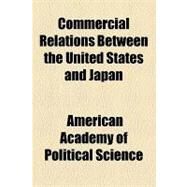 Commercial Relations Between the United States and Japan by American Academy of Political and Social, 9781154536393