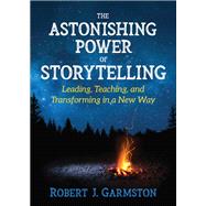 The Astonishing Power of Storytelling by Garmston, Robert J.; Tisone, Dede, 9781506386393