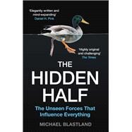 The Hidden Half The Unseen Forces that Influence Everything by Blastland, Michael, 9781786496393