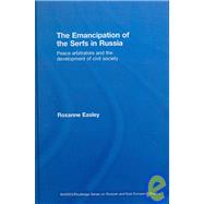 The Emancipation of the Serfs in Russia: Peace Arbitrators and the Development of Civil Society by Easley; Roxanne, 9780415776394