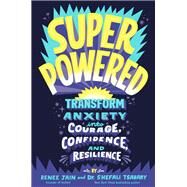 Superpowered Transform Anxiety into Courage, Confidence, and Resilience by Jain, Renee; Tsabary, Shefali, 9780593126394