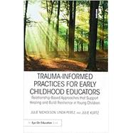 Trauma-informed Practices for Early Childhood Educators by Nicholson, Julie; Perez, Linda; Kurtz, Julie, 9781138306394