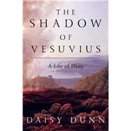 The Shadow of Vesuvius A Life of Pliny by Dunn, Daisy, 9781631496394