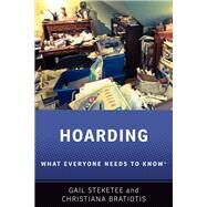 Hoarding What Everyone Needs to Know by Steketee, Gail; Bratiotis, Christiana, 9780190946395