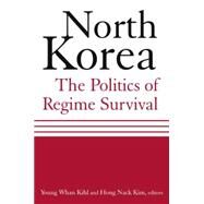 North Korea: The Politics of Regime Survival: The Politics of Regime Survival by Kihl,Young Whan, 9780765616395