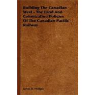 Building the Canadian West - the Land and Colonization Policies of the Canadian Pacific Railway by Hedges, James B., 9781406756395