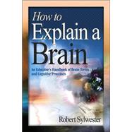 How to Explain a Brain : An Educator's Handbook of Brain Terms and Cognitive Processes by Robert Sylwester, 9781412906395