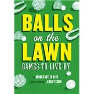 Balls on the Lawn Games to Live By by Hays, Brooks Butler; Stein, Jeremy, 9781452126395