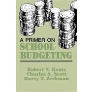 A Primer on School Budgeting by Kratz, Robert N.; Scott, Charles A.; Zechman, Harry T., 9781566766395