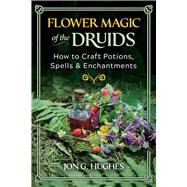 Flower Magic of the Druids by Jon G. Hughes, 9781644116395