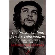 Te abraza con todo fervor revolucionario Epistolario de un tiempo 1947-1967 by Guevara, Ernesto Che; Garcia, Maria del Carmen Ari; Munoz, Disamis Arcia, 9781925756395
