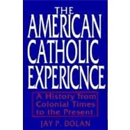 The American Catholic Experience by Dolan, Jay P., 9780268006396