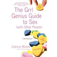 The Grrl Genius Guide to Sex (with Other People) A Self-Help Novel by Michon, Cathryn, 9780312316396