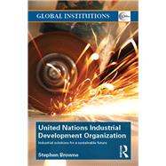 United Nations Industrial Development Organization: Industrial Solutions for a Sustainable Future by Browne; Stephen, 9780415686396