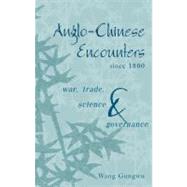 Anglo-Chinese Encounters since 1800: War, Trade, Science and Governance by Wang Gungwu, 9780521826396