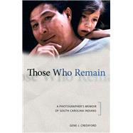 Those Who Remain : A Photographer's Memoir of South Carolina Indians by Crediford, Gene J., 9780817316396