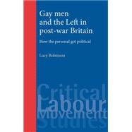 Gay Men and the Left in Post-War Britain How the personal got political by Robinson, Lucy, 9780719086397