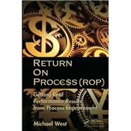 Return on Process (ROP): Getting Real Performance Results from Process Improvement by West; Michael, 9781439886397