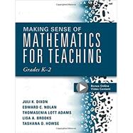 Making Sense of Mathematics for Teaching Grades K-2 (Communicate the Context Behind High-Cognitive-Demand Tasks for Purposeful, Productive Learning) by Dixon, J.; Nolan, E.; Adams, T.; Brooks, L; Howse, T., 9781942496397