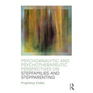 Psychoanalytic and Psychotherapeutic Perspectives on Stepfamilies and Stepparenting by Coles; Prophecy, 9781138126398