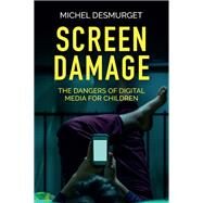 Screen Damage The Dangers of Digital Media for Children by Desmurget, Michel; Brown, Andrew, 9781509546398