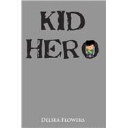 Kid Hero by Flowers, Delsea, 9781524536398