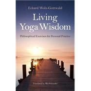 Living Yoga Wisdom: Philosophical Exercises for Personal Practice by Wolz-gottwald, Eckard; Schroeder, Ilka, 9781782796398