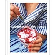Sweet Enough: A Dessert Cookbook by Roman, Alison, 9781984826398