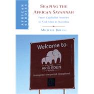 Shaping the African Savannah: From Capitalist Frontier to Arid Eden in Namibia by Michael Bollig, 9781108726399