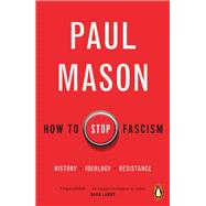 How to Stop Fascism History, Ideology, Resistance by Mason, Paul, 9780141996400