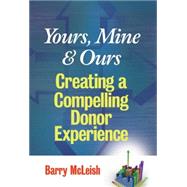Yours, Mine, and Ours Creating a Compelling Donor Experience by McLeish, Barry J., 9780470126400