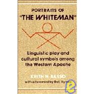 Portraits of 'the Whiteman': Linguistic Play and Cultural Symbols among the Western Apache by Keith H. Basso, 9780521226400