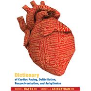 Dictionary of Cardiac Pacing, Defibrillation, Resynchronization, and Arrhythmias by Hayes, David L., 9780979016400