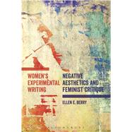 Women's Experimental Writing Negative Aesthetics and Feminist Critique by Berry, Ellen E., 9781474226400