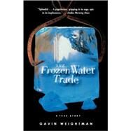 The Frozen Water Trade A True Story by Weightman, Gavin, 9780786886401