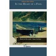 In the Heart of a Fool by White, William Allen, 9781505446401