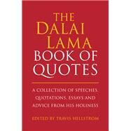 The Dalai Lama Book of Quotes A Collection of Speeches, Quotations, Essays and Advice from His Holiness by Hellstrom, Travis, 9781578266401