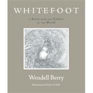 Whitefoot A Story from the Center of the World by Berry, Wendell; Te Selle, Davis, 9781582436401