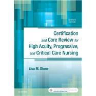 Certification and Core Review for High Acuity, Progressive, and Critical Care Nursing by Stone, Lisa M., R.N., 9780323446402