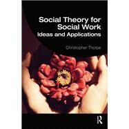 Social Theory for Social Work: Ideas and Applications by Thorpe; Christopher Martin, 9780415826402